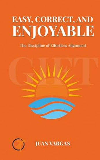 Easy, Correct, and Enjoyable!: The discipline of effortless alignment